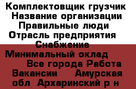 Комплектовщик-грузчик › Название организации ­ Правильные люди › Отрасль предприятия ­ Снабжение › Минимальный оклад ­ 25 000 - Все города Работа » Вакансии   . Амурская обл.,Архаринский р-н